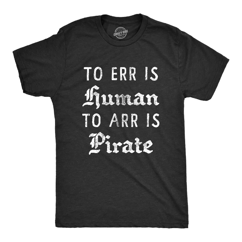 Men's relaxed fit casual t-shirt-To Err is Human To Arr Is Pirate Men's T Shirt