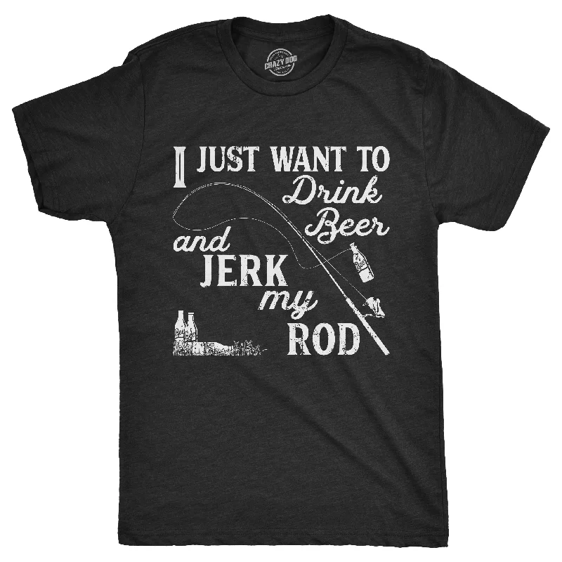 Men's minimalist design t-shirt-I Just Want To Drink Beer And Jerk My Rod Men's T Shirt