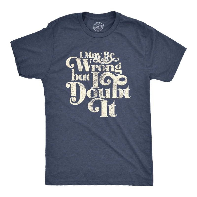 Men's athletic fit t-shirt-I May Be Wrong But I Doubt It Men's T Shirt