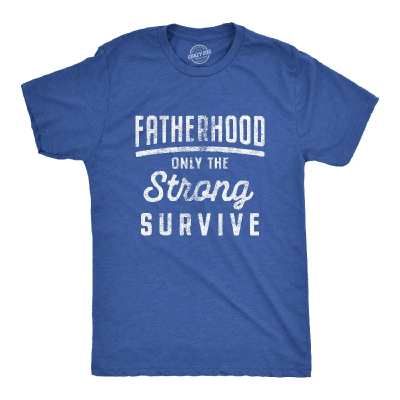 Men's summer-ready t-shirt-Fatherhood Only The Strong Survive Men's T Shirt