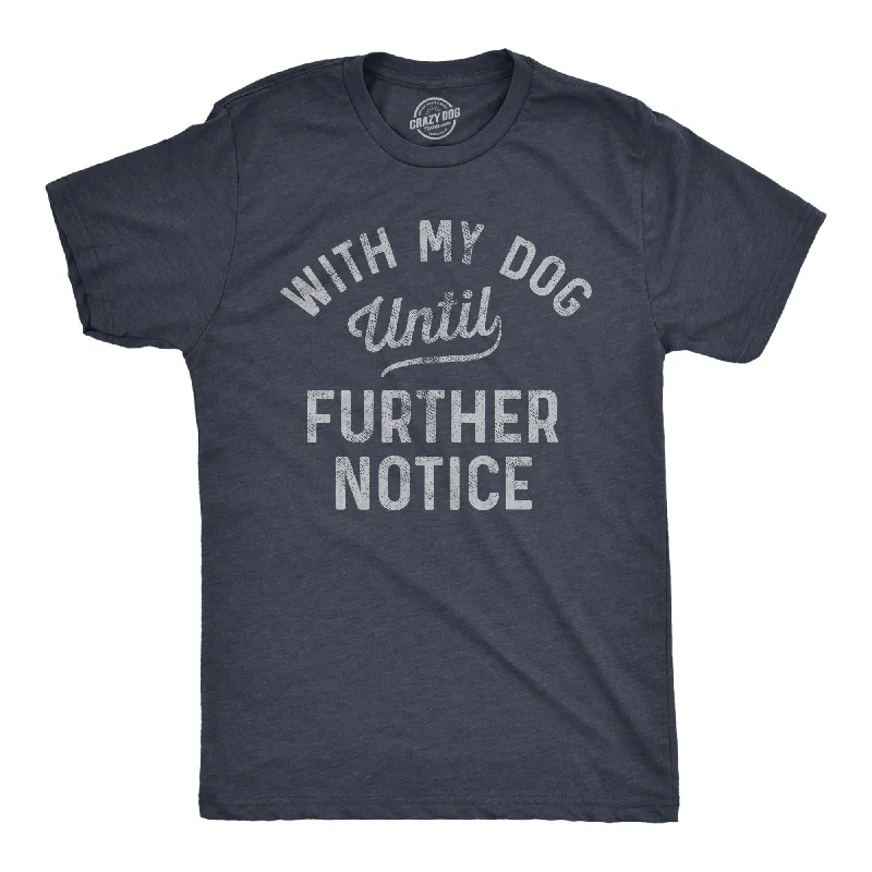 Men's heavyweight t-shirt-With My Dog Until Further Notice Men's T Shirt