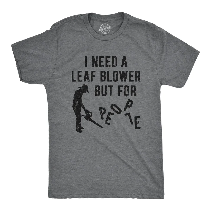 Men's versatile t-shirt-I Need A Leaf Blower But For People Men's T Shirt