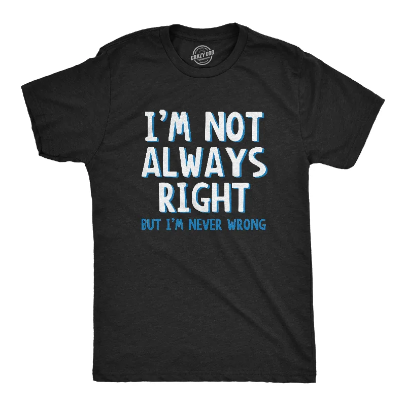 Men's summer-ready t-shirt-I'm Not Always Right But I'm Never Wrong Men's T Shirt