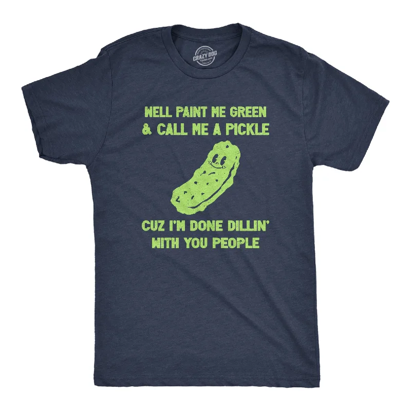 Men's versatile t-shirt-Well Paint Me Green And Call Me A Pickle Cuz Im Done Dillin With You People Men's T Shirt