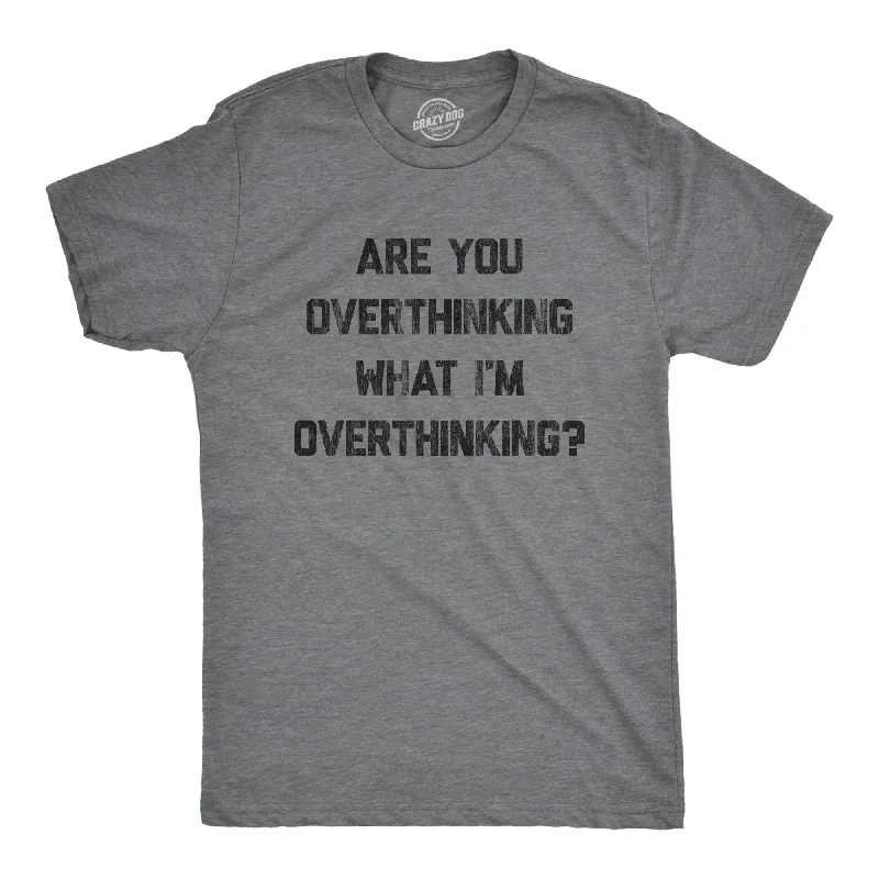 Men's sustainable material t-shirt-Are You Overthinking What I'm Overthinking Men's T Shirt