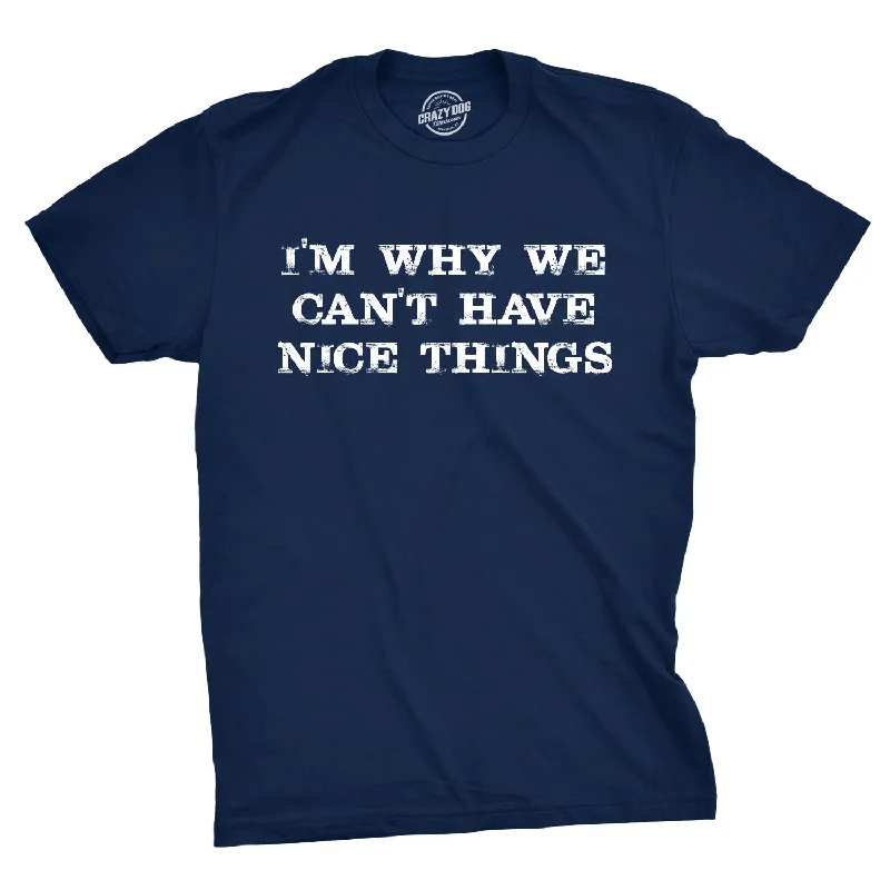 Men's summer-ready t-shirt-I'm Why We Can't Have Nice Things Men's T Shirt