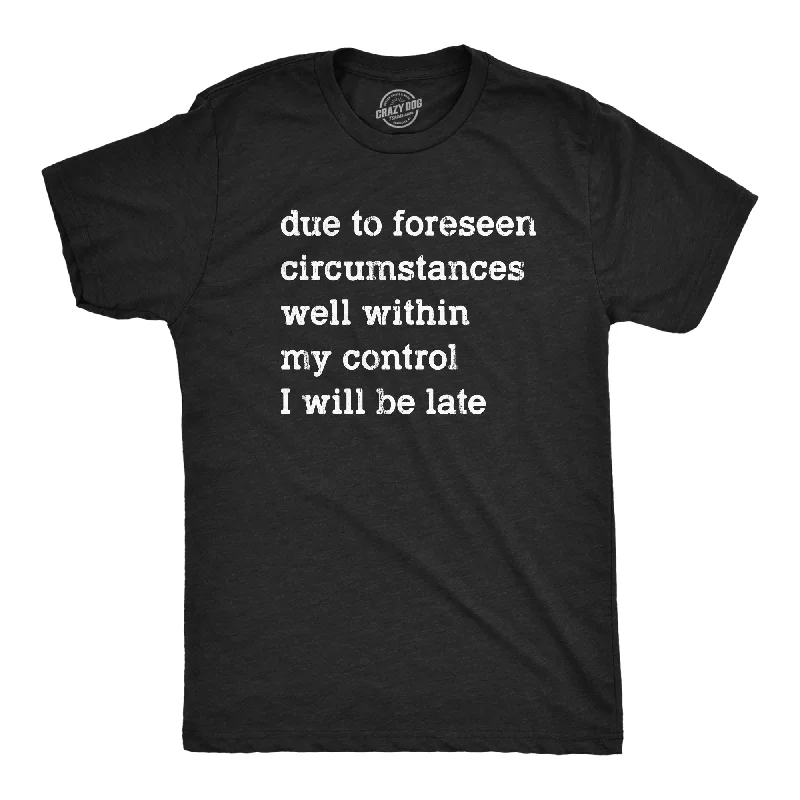 Men's sustainable material t-shirt-Due To Forseen Circumstances I Will Be Late Men's T Shirt