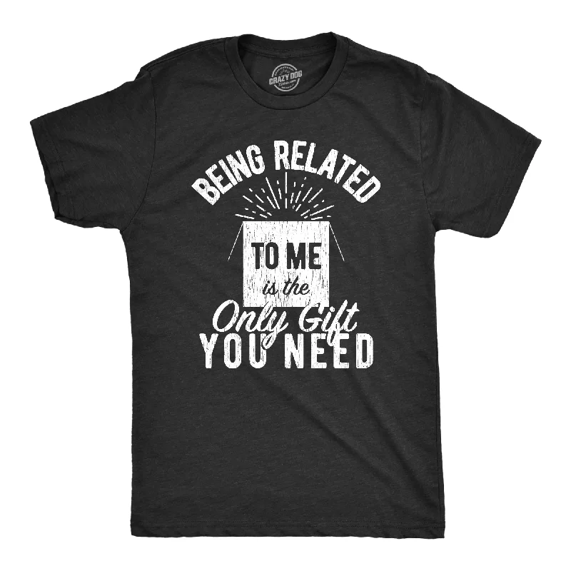 Men's summer-ready t-shirt-Being Related To Me Is The Only Gift You Need Men's T Shirt