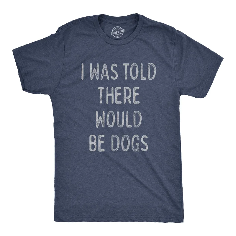 Men's relaxed fit casual t-shirt-I Was Told There Would Be Dogs Men's T Shirt